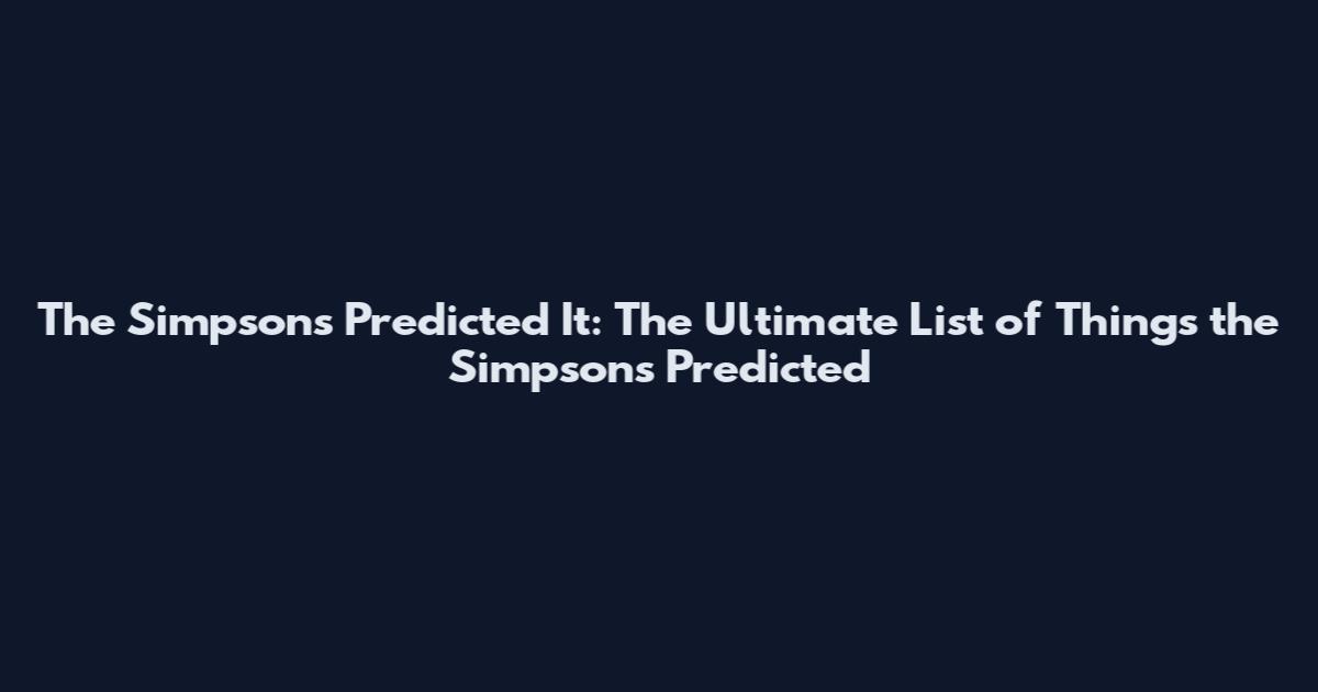 The Simpsons Predicted It: The Ultimate List of Things the Simpsons Predicted