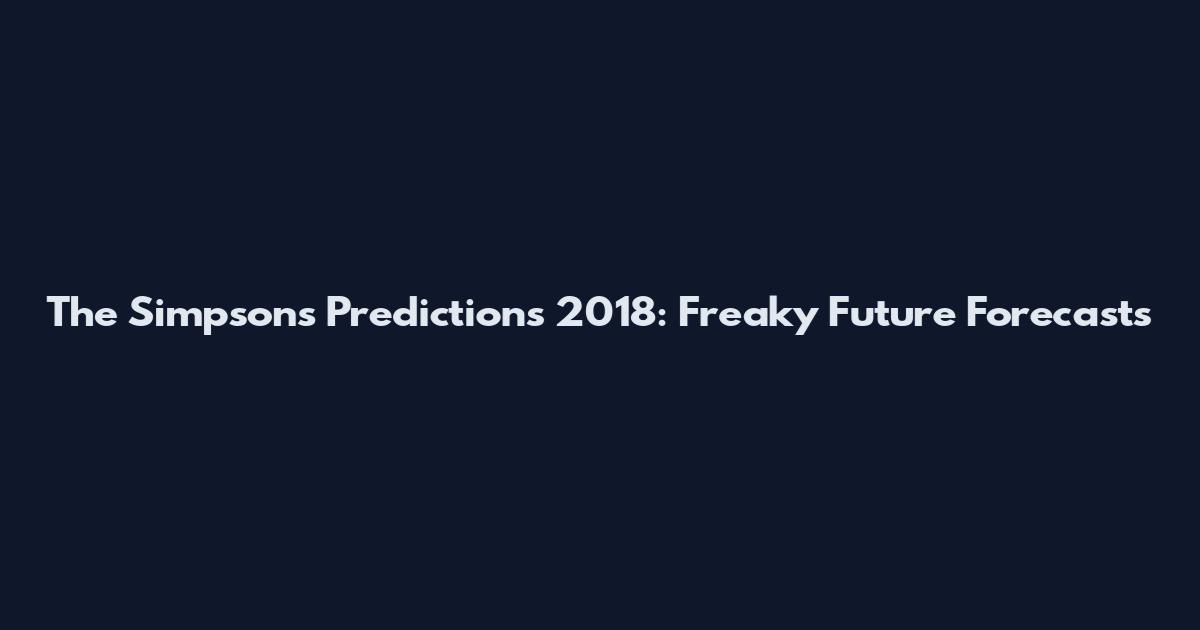 The Simpsons Predictions 2018: Freaky Future Forecasts