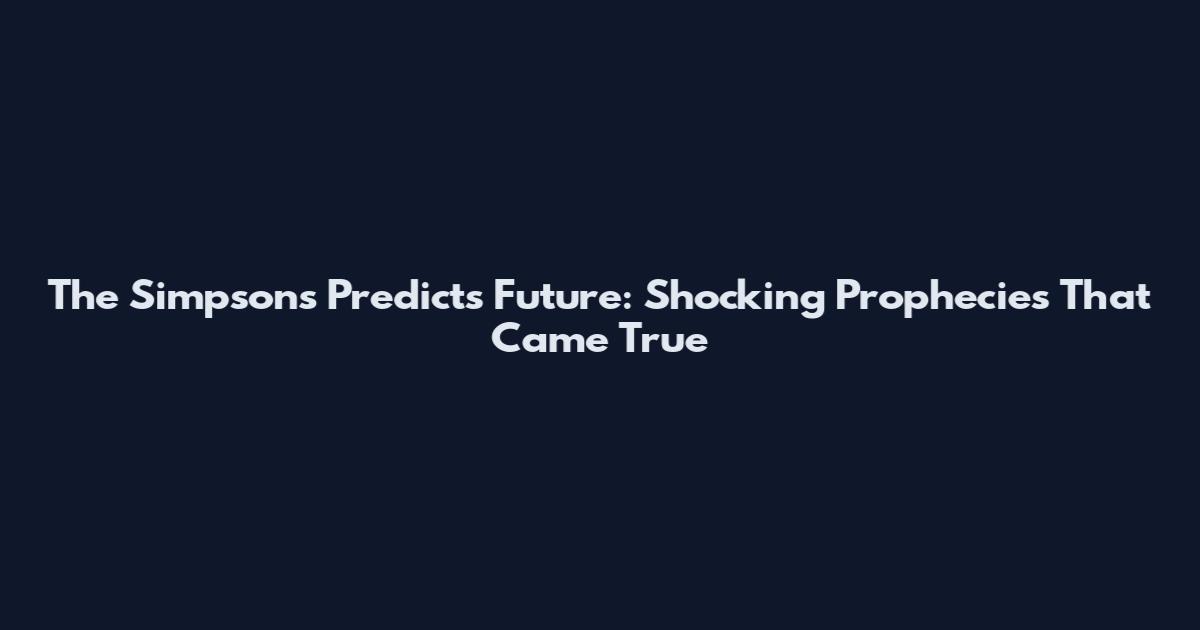 The Simpsons Predicts Future: Shocking Prophecies That Came True