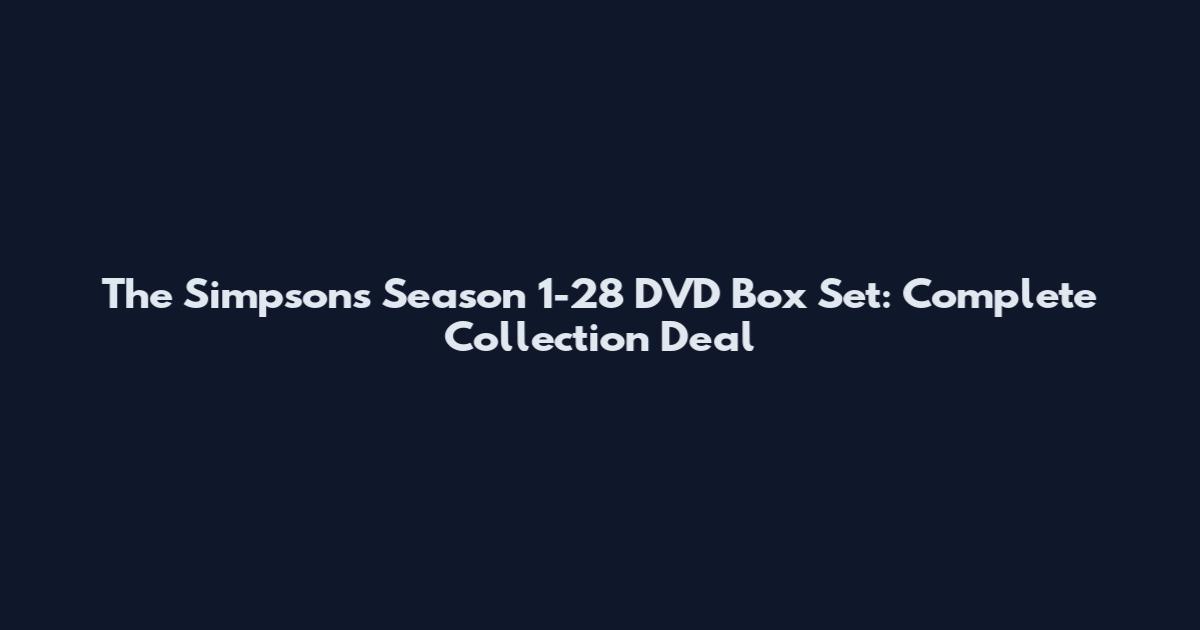 The Simpsons Season 1-28 DVD Box Set: Complete Collection Deal