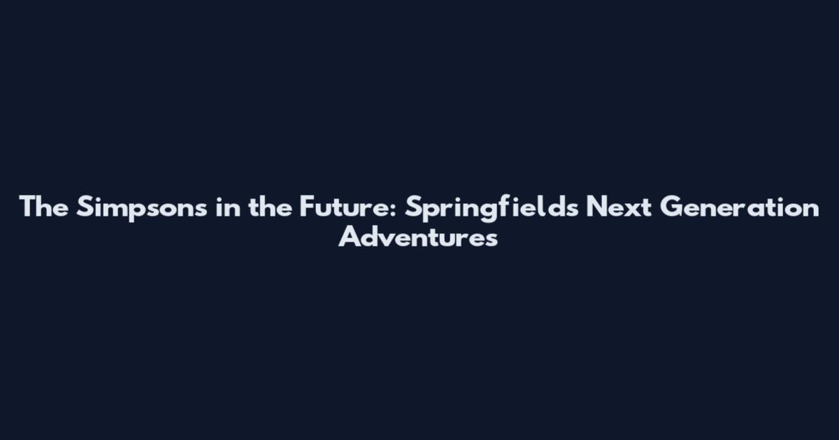 The Simpsons in the Future: Springfield's Next Generation Adventures