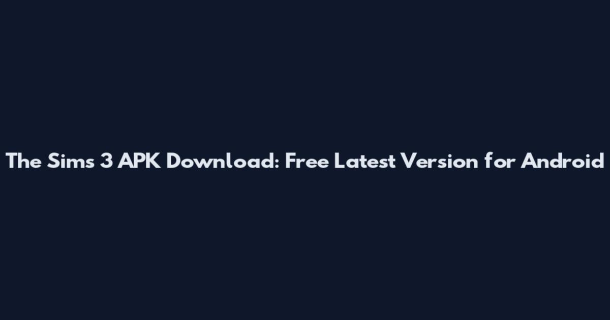 The Sims 3 APK Download: Free Latest Version for Android