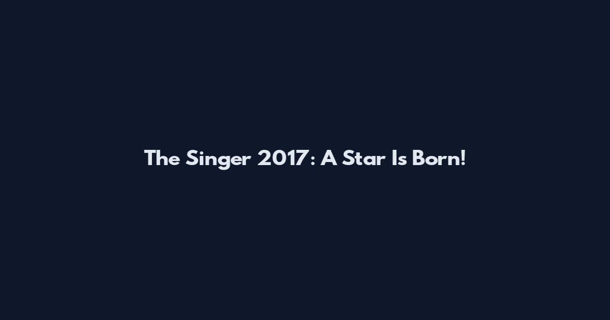 The Singer 2017: A Star Is Born!