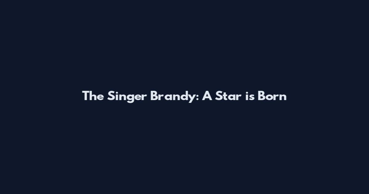 The Singer Brandy: A Star is Born