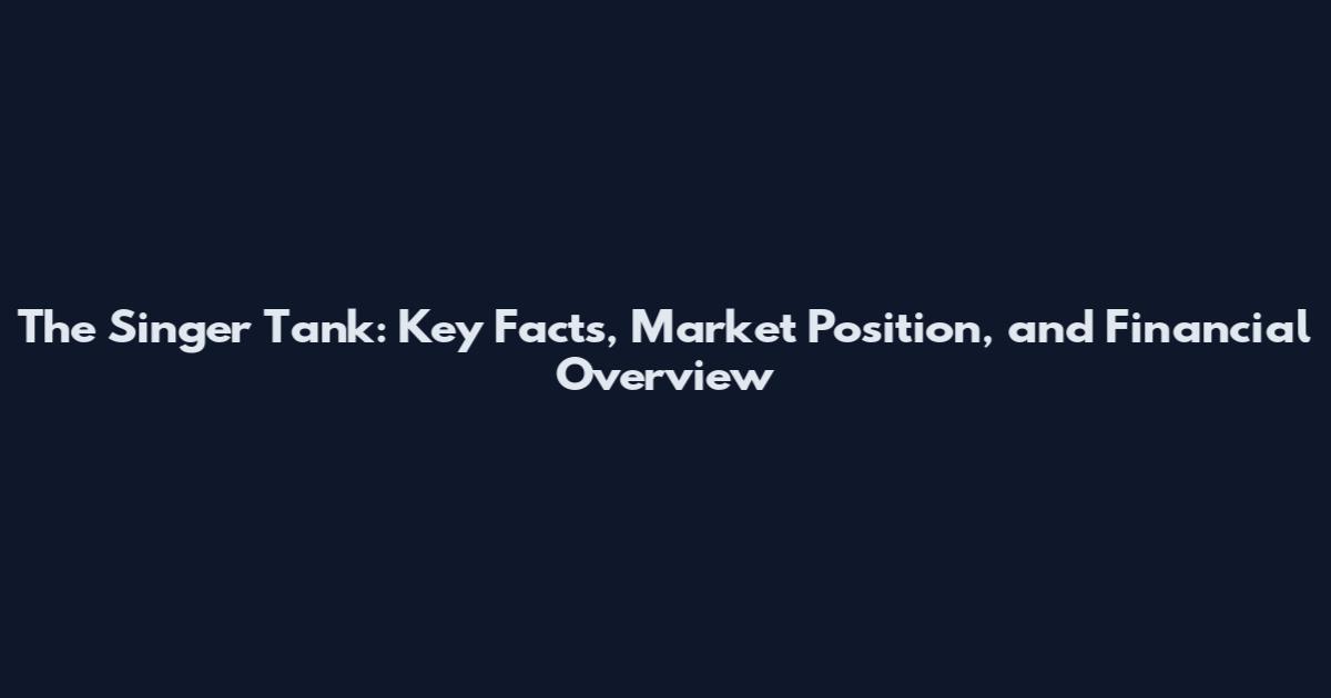 The Singer Tank: Key Facts, Market Position, and Financial Overview