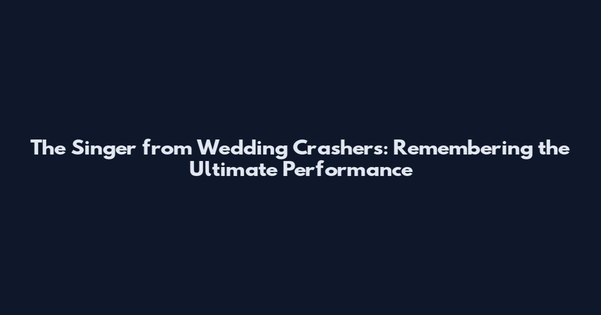 The Singer from Wedding Crashers: Remembering the Ultimate Performance