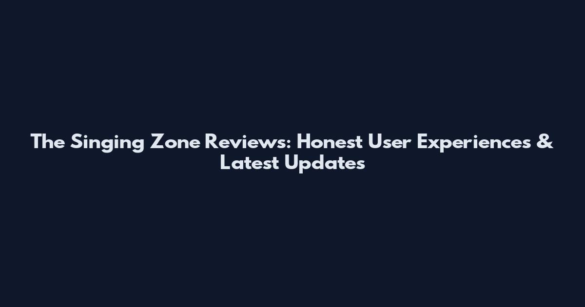 The Singing Zone Reviews: Honest User Experiences & Latest Updates