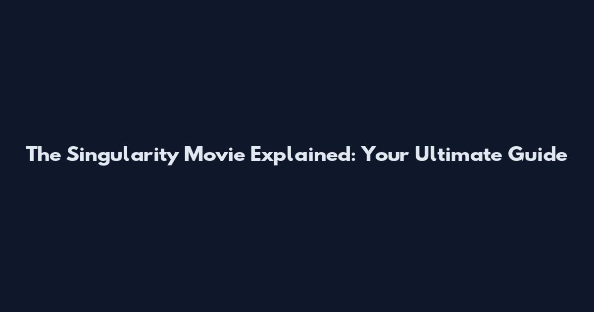 The Singularity Movie Explained: Your Ultimate Guide