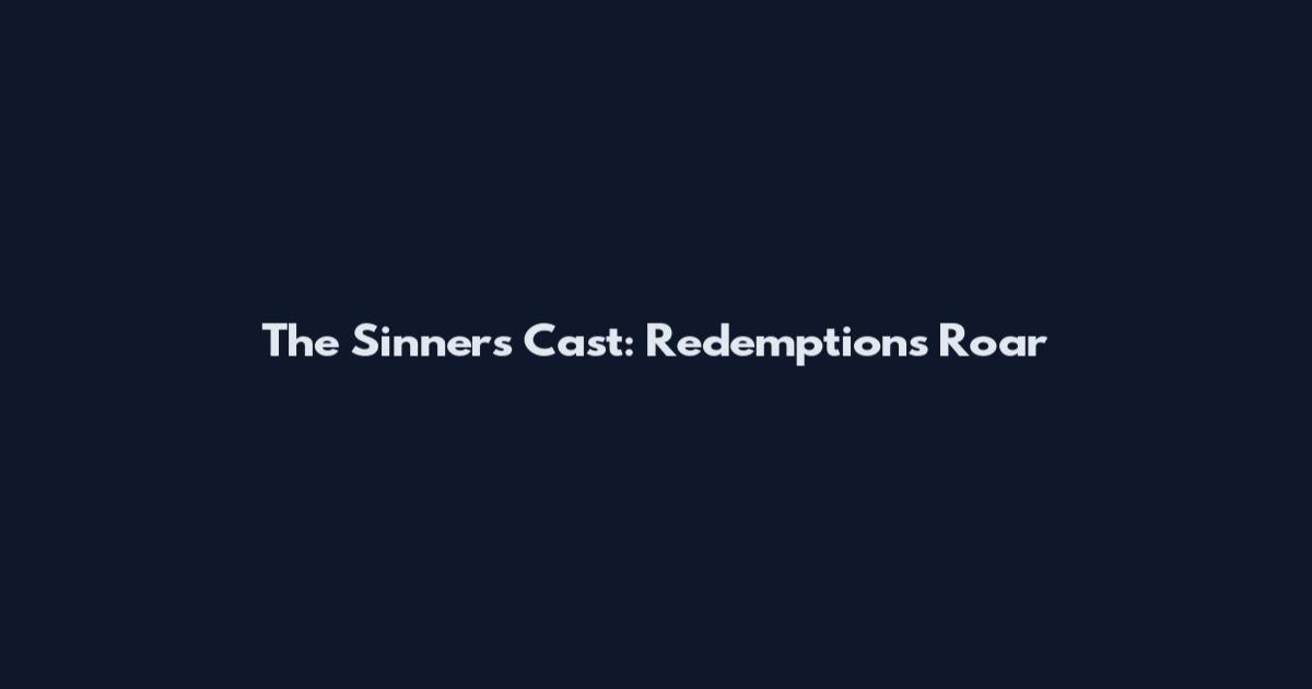 The Sinners Cast: Redemption's Roar