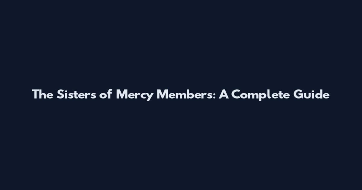 The Sisters of Mercy Members: A Complete Guide