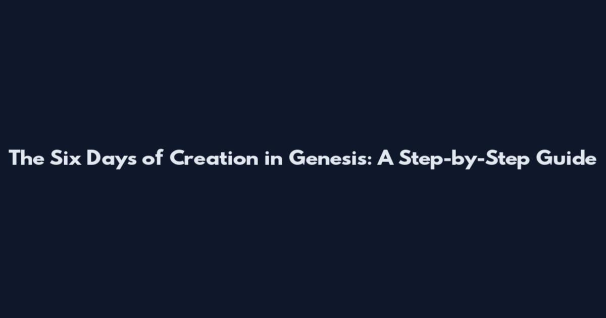 The Six Days of Creation in Genesis: A Step-by-Step Guide
