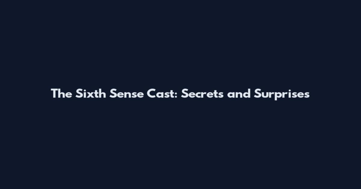 The Sixth Sense Cast: Secrets and Surprises