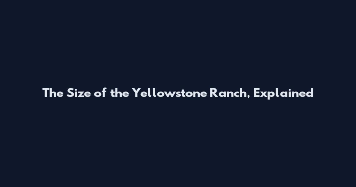 The Size of the Yellowstone Ranch, Explained