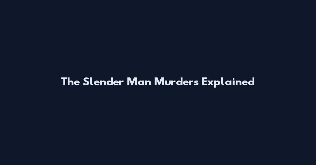 The Slender Man Murders Explained
