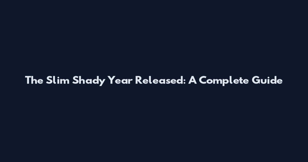 The Slim Shady Year Released: A Complete Guide