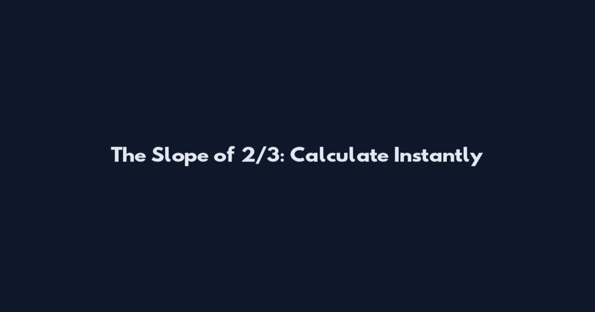 The Slope of 2/3: Calculate Instantly