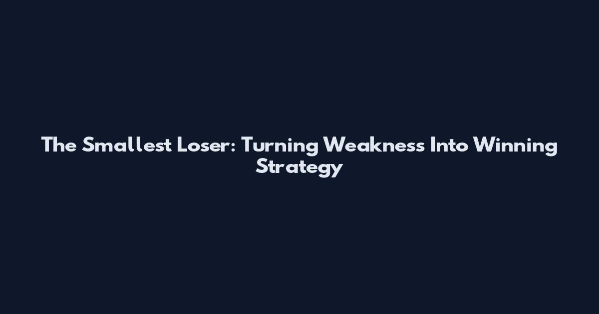 The Smallest Loser: Turning Weakness Into Winning Strategy
