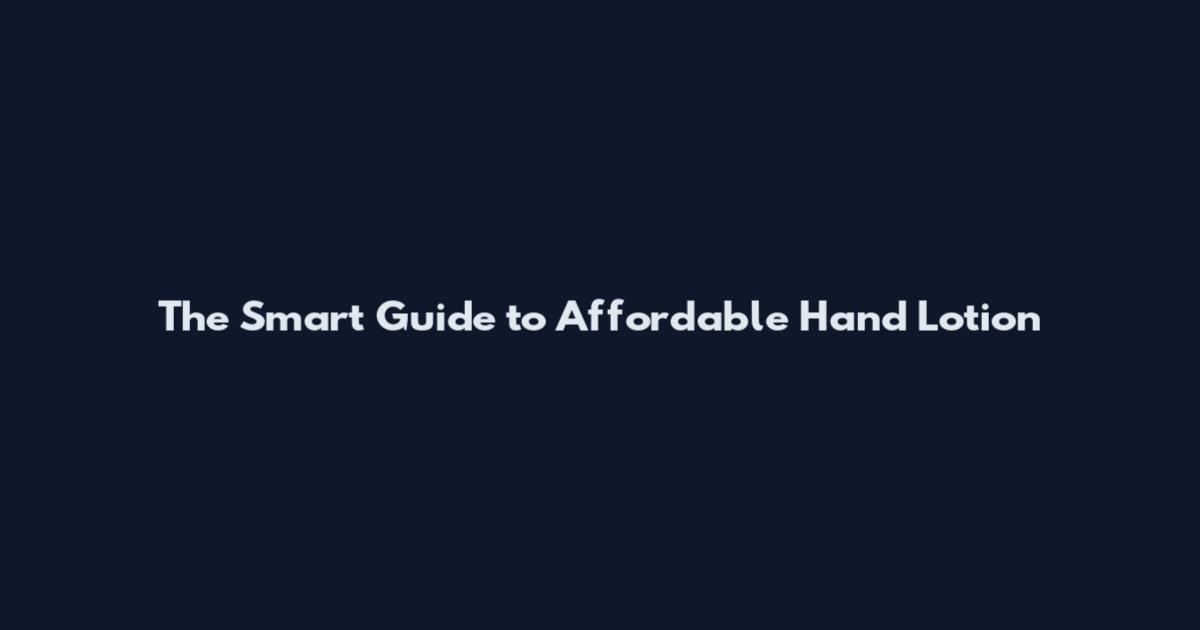 The Smart Guide to Affordable Hand Lotion