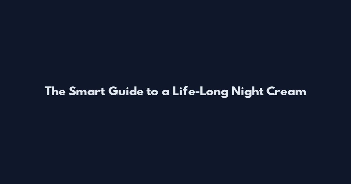 The Smart Guide to a Life-Long Night Cream