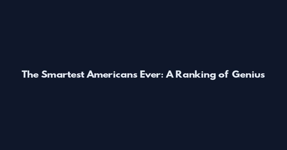 The Smartest Americans Ever: A Ranking of Genius
