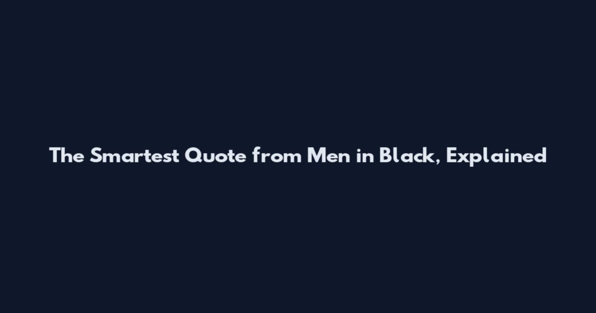 The Smartest Quote from Men in Black, Explained