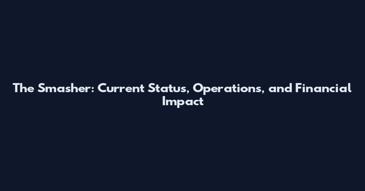 The Smasher: Current Status, Operations, and Financial Impact