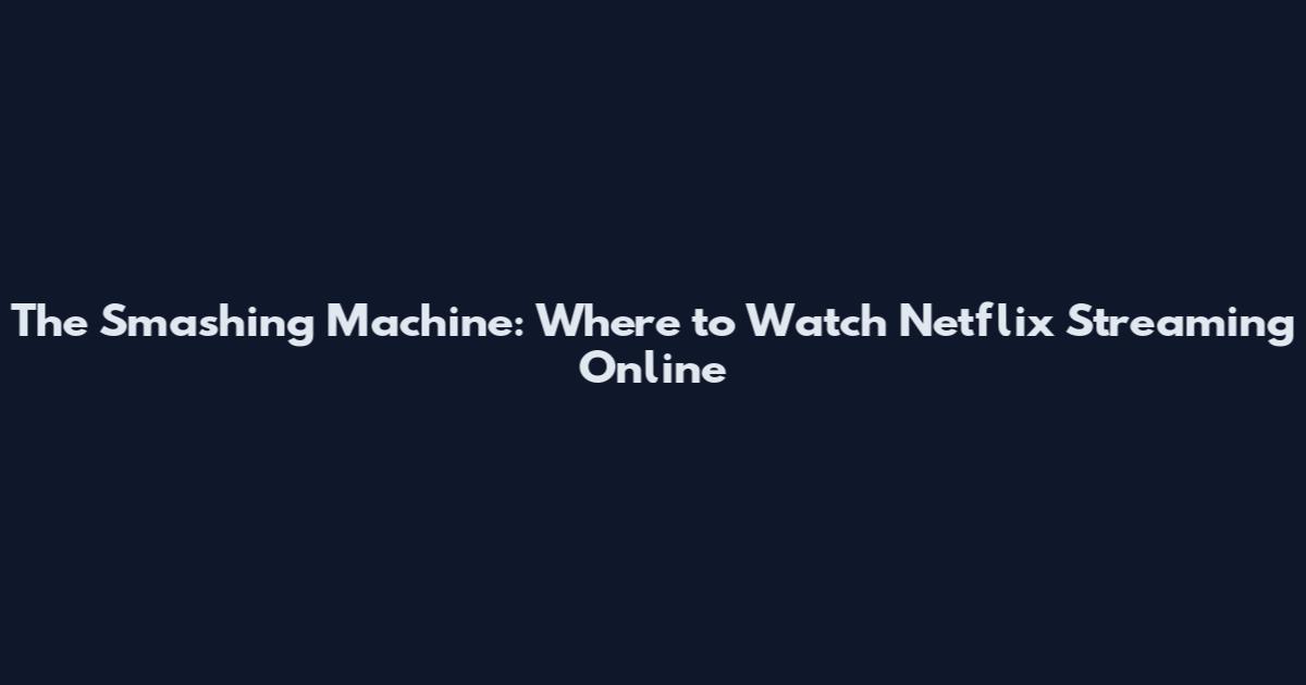 The Smashing Machine: Where to Watch Netflix Streaming Online