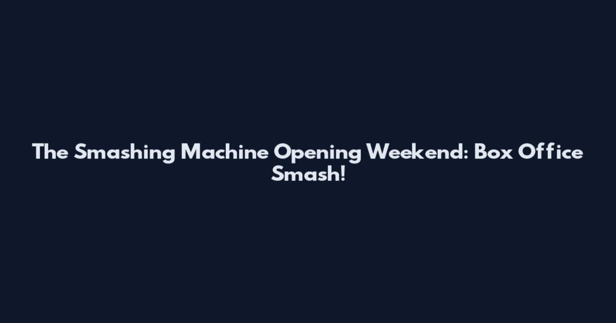 The Smashing Machine Opening Weekend: Box Office Smash!