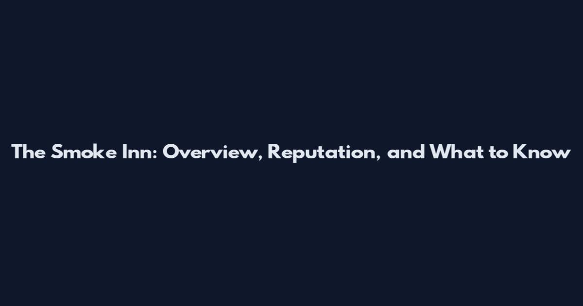 The Smoke Inn: Overview, Reputation, and What to Know