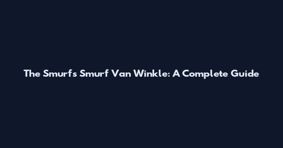 The Smurfs Smurf Van Winkle: A Complete Guide