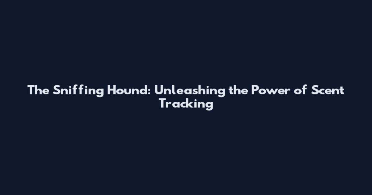 The Sniffing Hound: Unleashing the Power of Scent Tracking