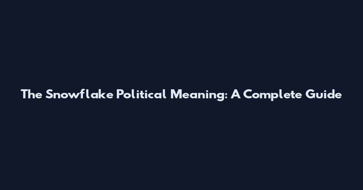 The Snowflake Political Meaning: A Complete Guide