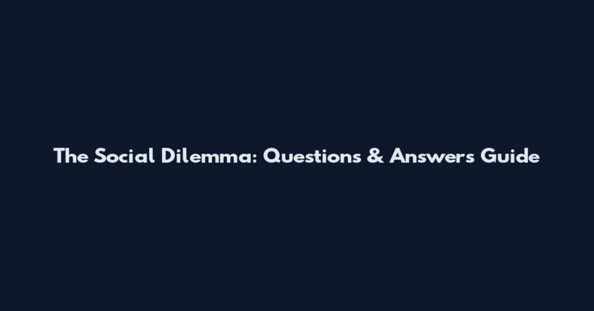 The Social Dilemma: Questions & Answers Guide