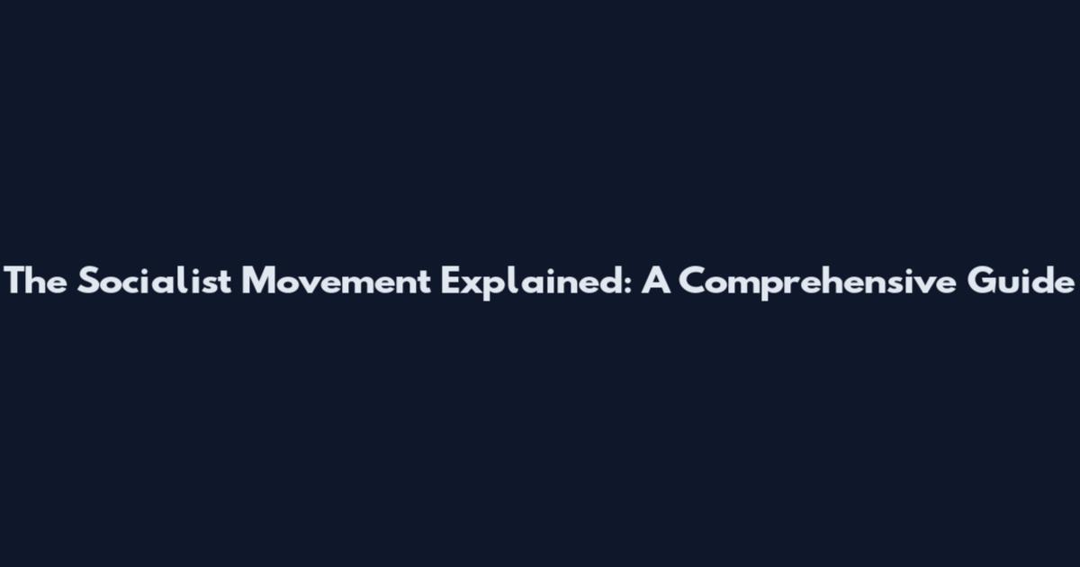 The Socialist Movement Explained: A Comprehensive Guide
