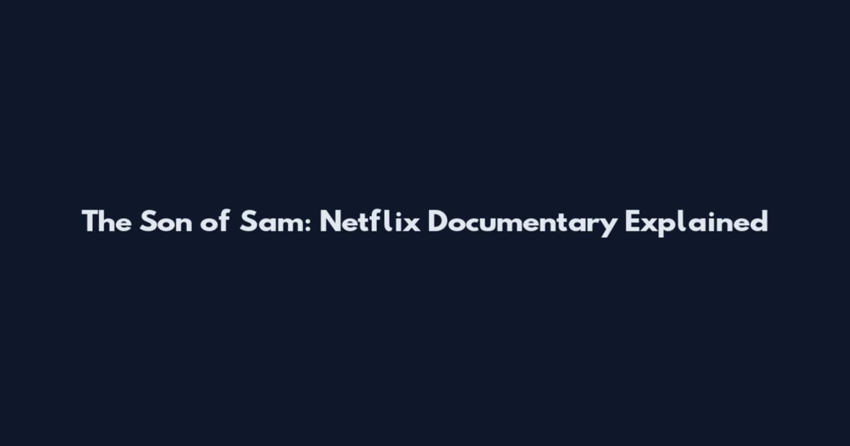 The Son of Sam: Netflix Documentary Explained