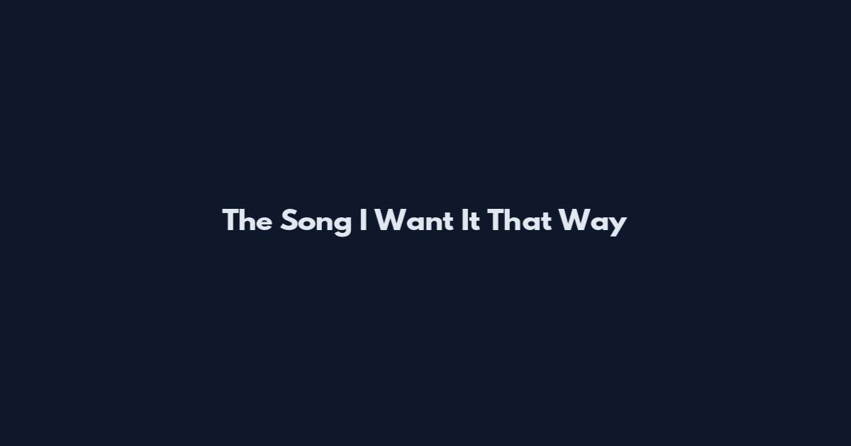 The Song I Want It That Way