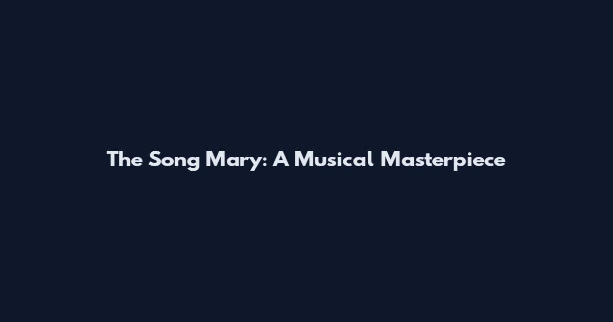 The Song Mary: A Musical Masterpiece