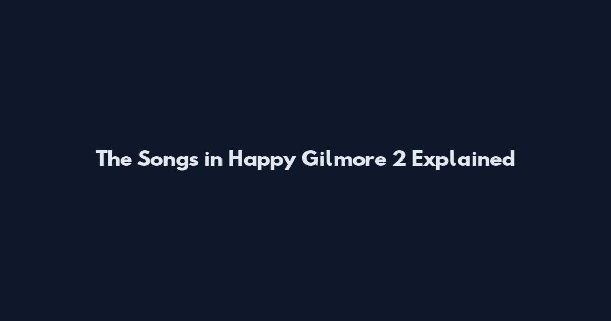 The Songs in Happy Gilmore 2 Explained