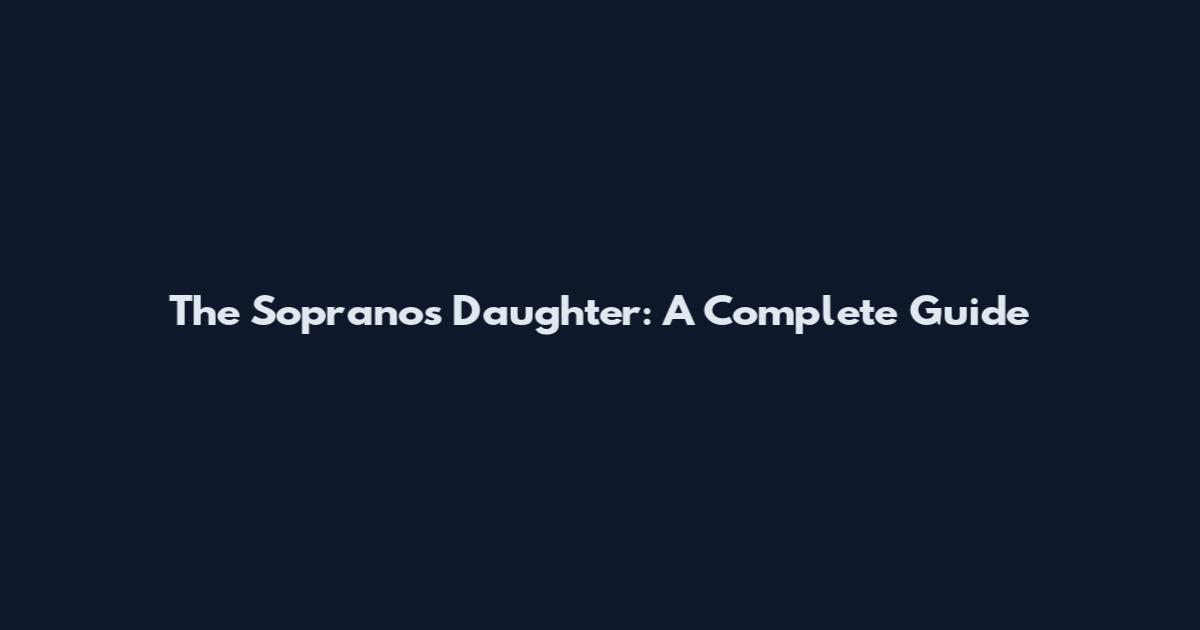 The Sopranos Daughter: A Complete Guide