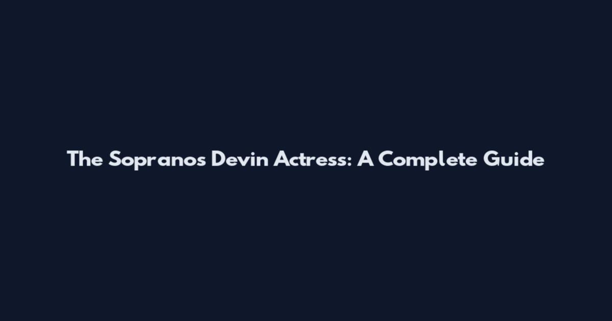The Sopranos Devin Actress: A Complete Guide