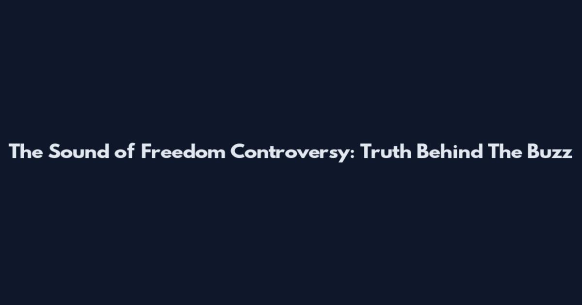 The Sound of Freedom Controversy: Truth Behind The Buzz