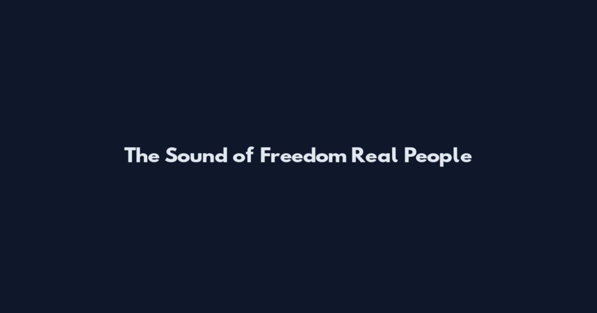 The Sound of Freedom Real People