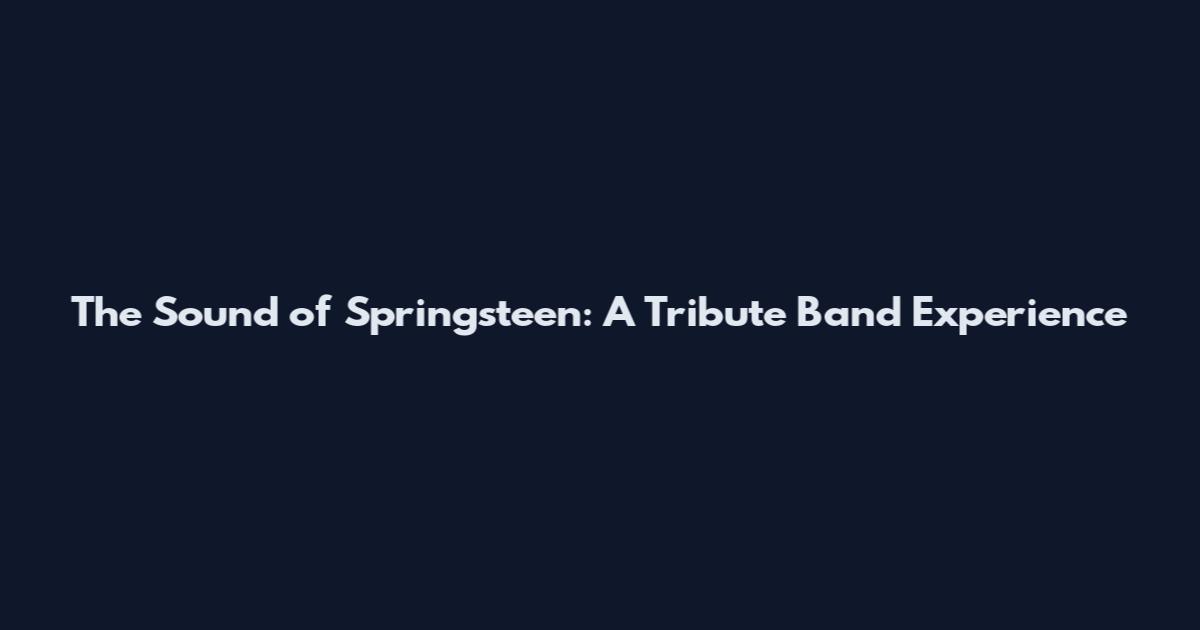 The Sound of Springsteen: A Tribute Band Experience