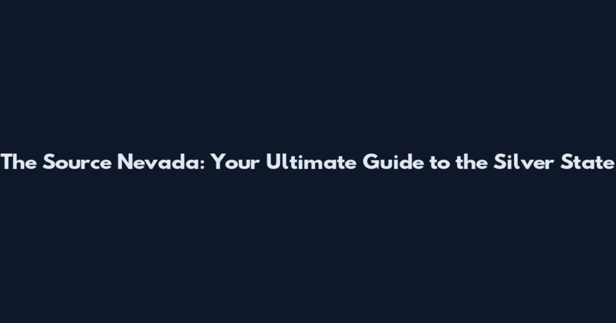 The Source Nevada: Your Ultimate Guide to the Silver State