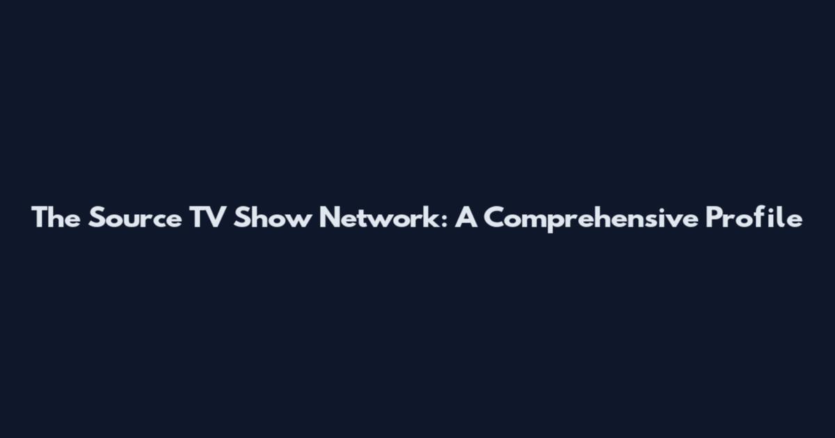 The Source TV Show Network: A Comprehensive Profile