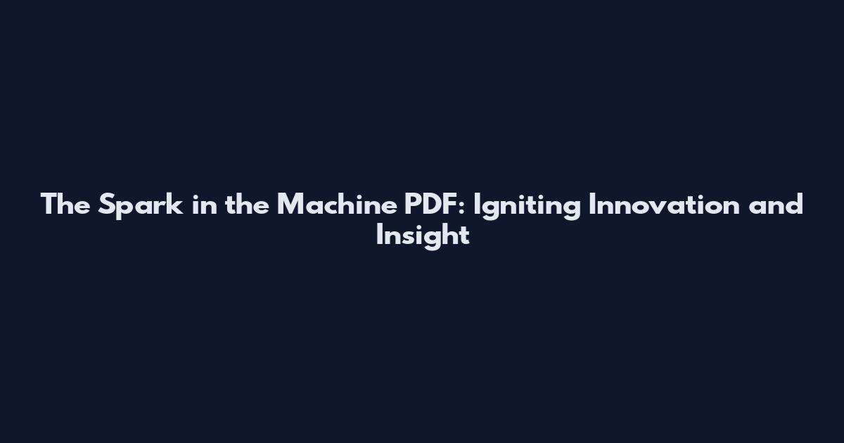 The Spark in the Machine PDF: Igniting Innovation and Insight