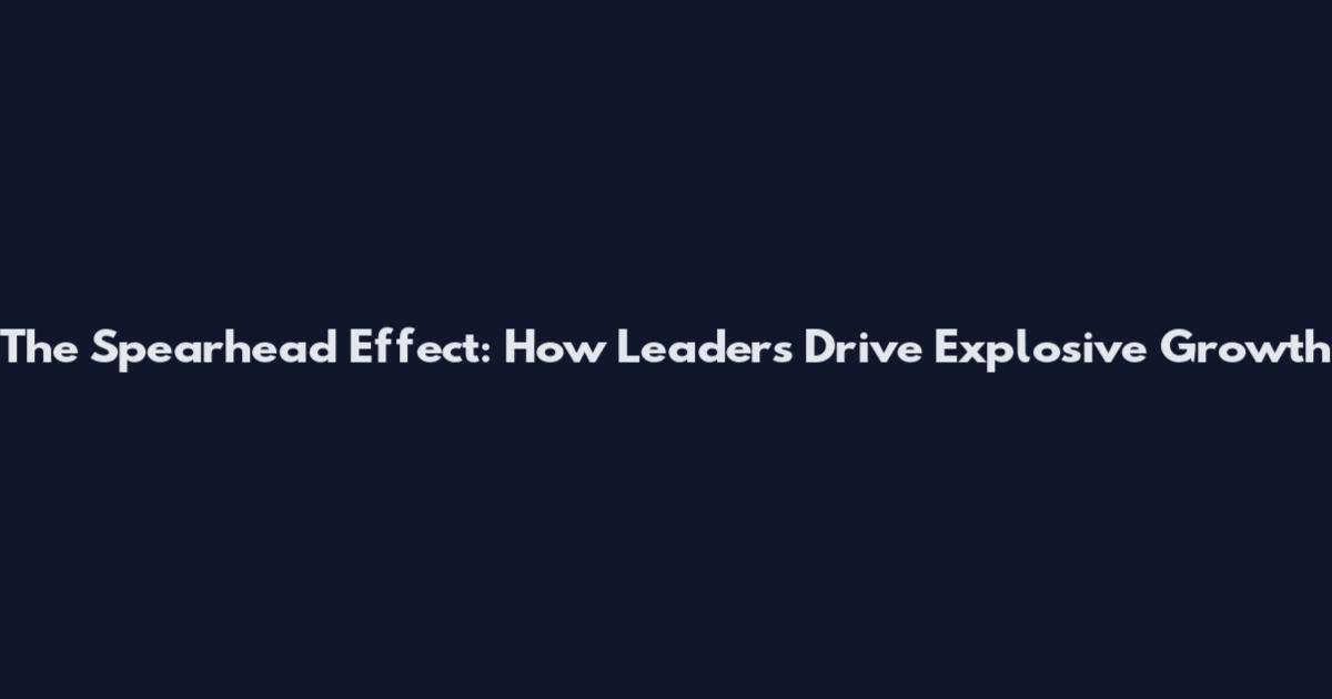 The Spearhead Effect: How Leaders Drive Explosive Growth