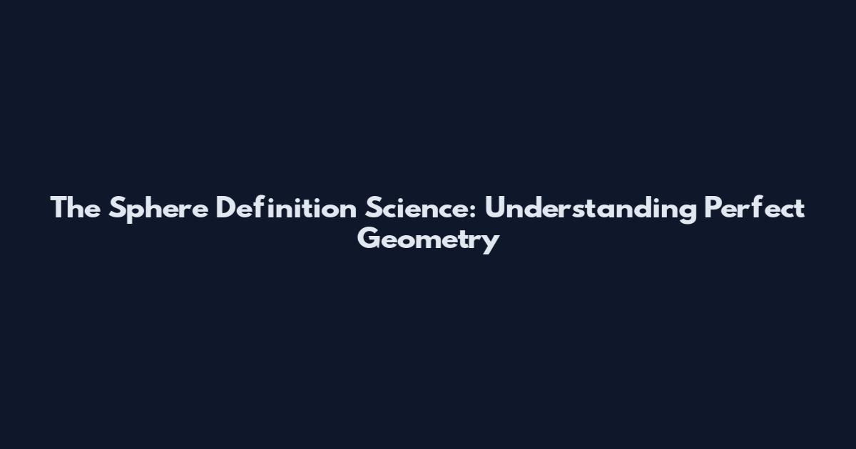 The Sphere Definition Science: Understanding Perfect Geometry
