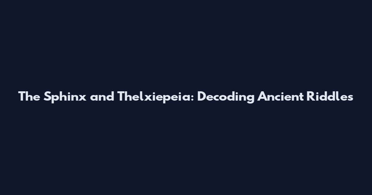 The Sphinx and Thelxiepeia: Decoding Ancient Riddles