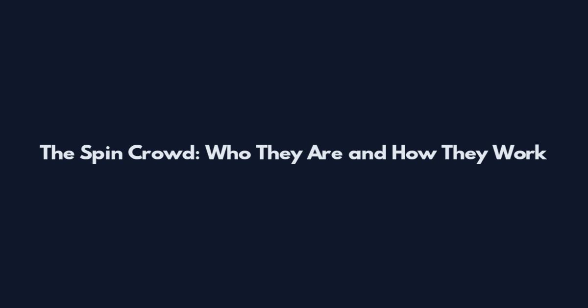 The Spin Crowd: Who They Are and How They Work